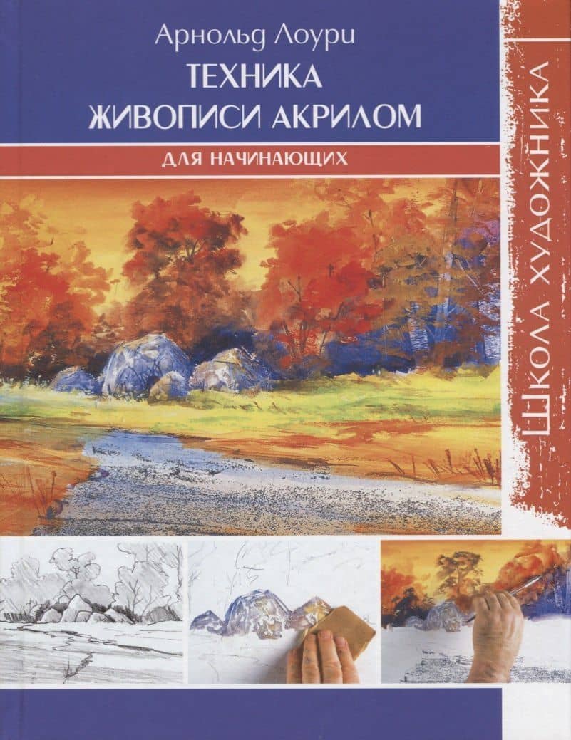 Школа художника: Техника живописи акрилом для начинающих — Арнольд Лоури