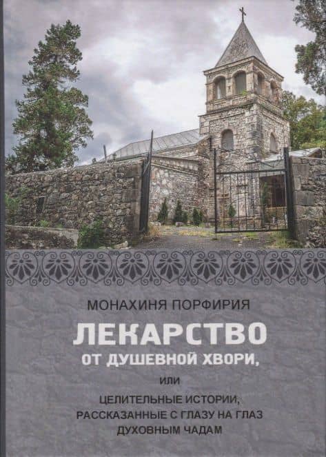 Лекарство от душевной хвори, или целительные истории, рассказанные с глазу на глаз духовным чадам — Порфирия Монахиня
