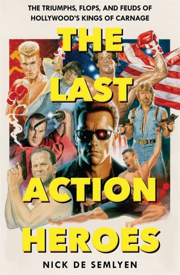 The Last Action Heroes. The Triumphs, Flops, and Feuds of Hollywood's Kings of Carnage — Semlyen Nick de