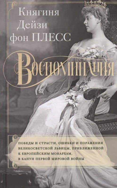 Воспоминания. Победы и страсти, ошибки и поражения великосветской львицы, приближенной к европейским монархам в канун Первой мировой войны — Плесс Дейзи фон