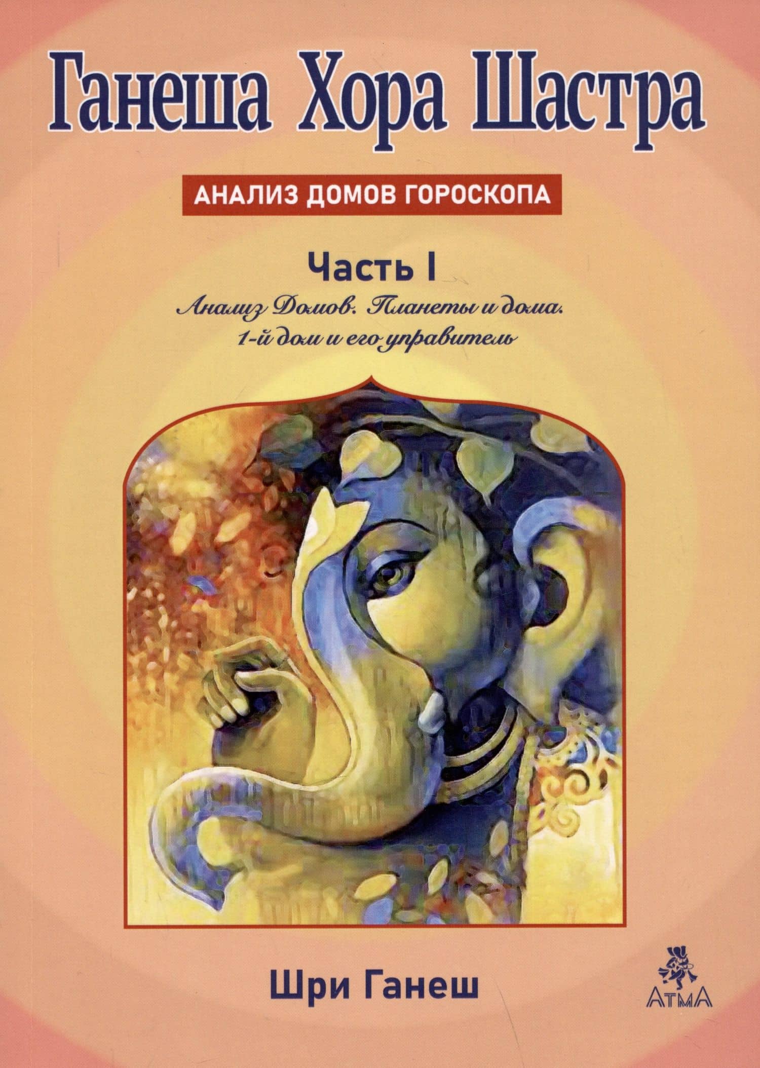 Ганеша Хора Шастра. Анализ домов гороскопа.ь Часть 1. Анализ Домов. Планеты и дома. 1-й дом и его управитель — Шри Ганеш