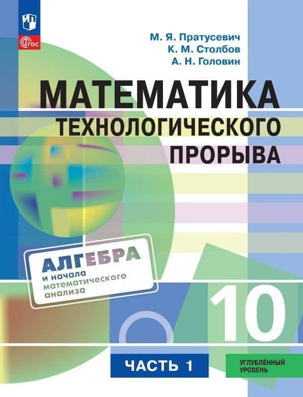 Математика технологического прорыва. 10 класс. Углублённый уровень. Учебник по алгебре и началам математического анализа. В двух частях. Часть 1. ФГОС 2021 — Максим Яковлевич Пратусевич