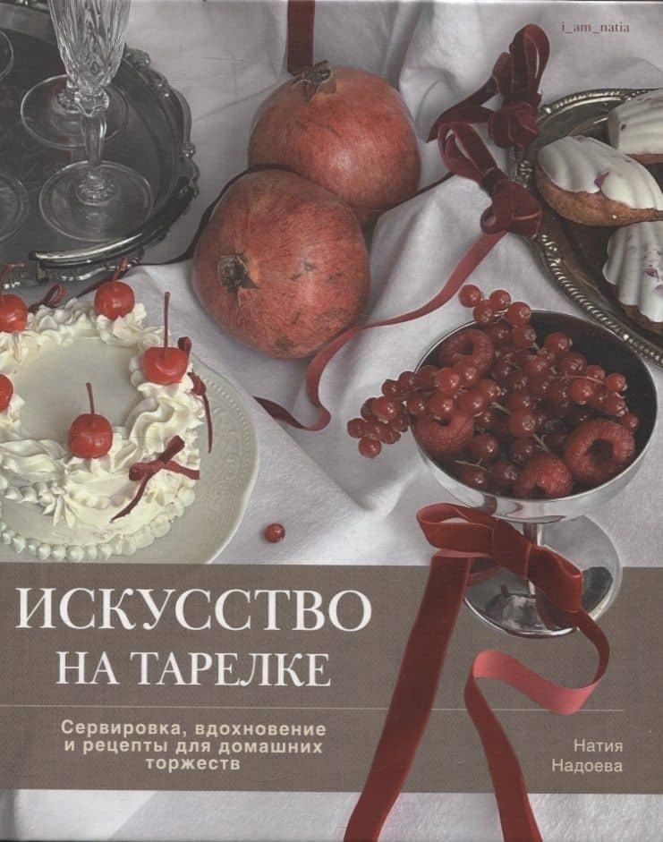 Искусство на тарелке. Сервировка, вдохновение и рецепты для домашних торжеств. — Натия Надоева