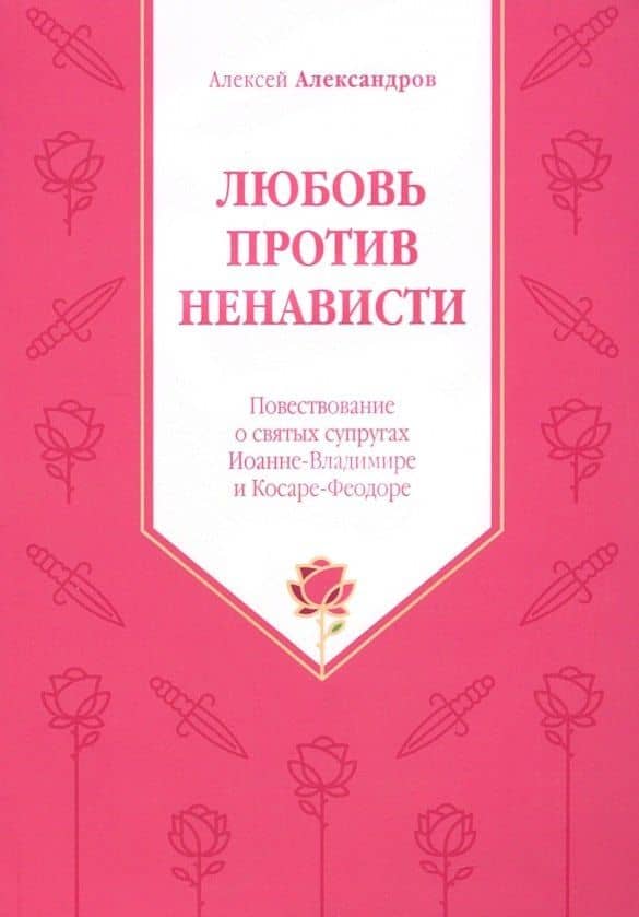 Любовь против ненависти. Повествование о святых супругах Иоанне-Владимире и Косаре-Феодоре — Алексей Александров