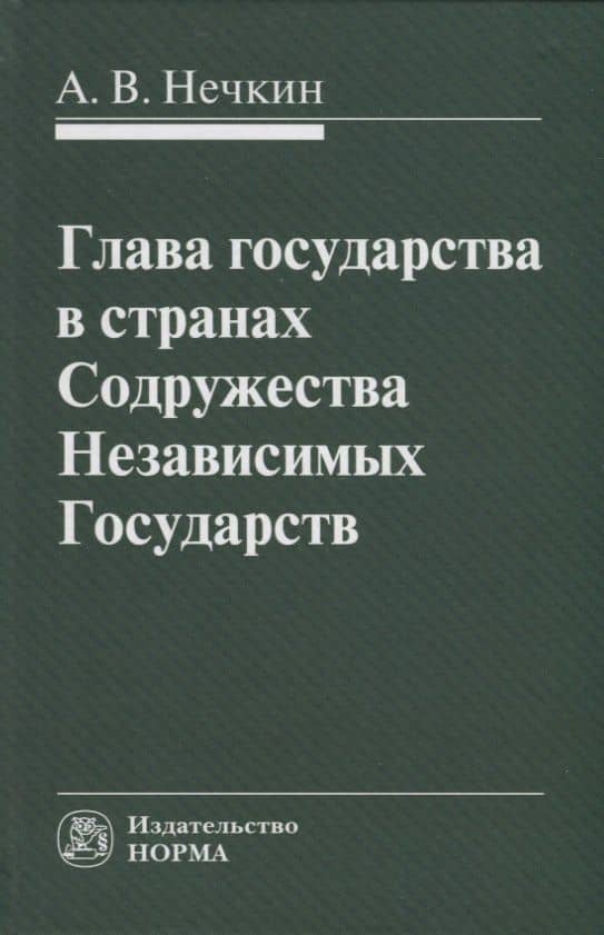Глава государства в странах Содружества Независимых Государств: монография — Андрей Вадимович Нечкин