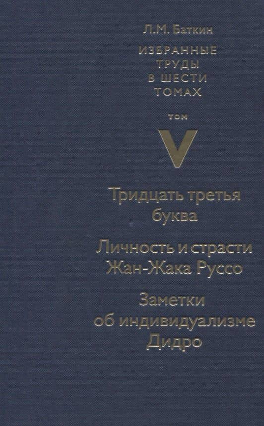 Избранные труды в шести томах. Том V. Тридцать третья буква. Личность и страсти Жан-Жака Руссо. Заметки об индивидуализме Дидро — Леонид Михайлович Баткин