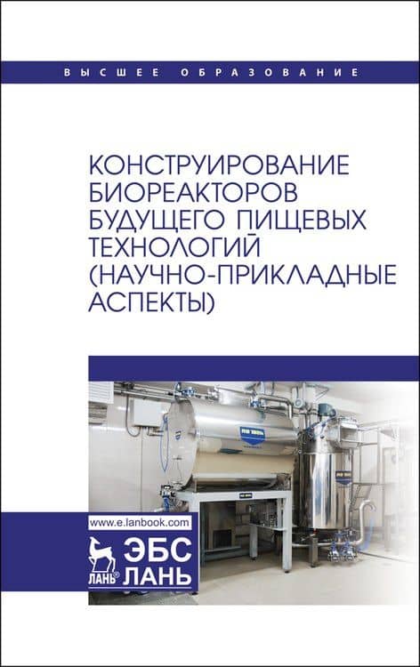 Конструирование биореакторов будущего пищевых технологий (научно-прикладные аспекты). Учебник — Сергей Тихонович Антипов