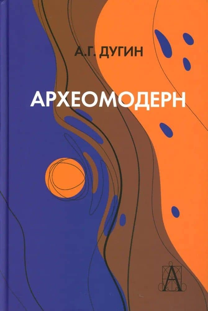 Археомодерн, 2-е издание — Александр Гельевич Дугин
