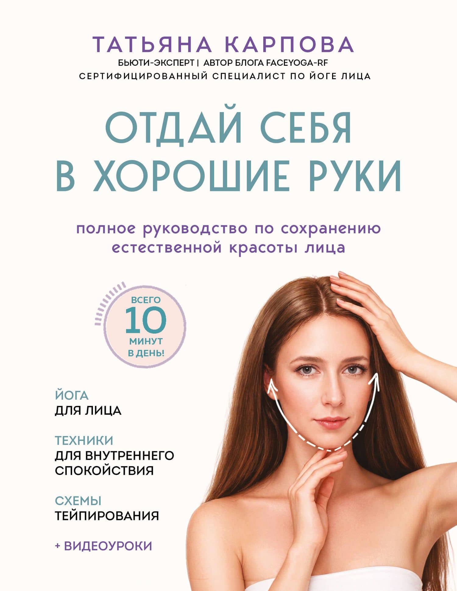 Отдай себя в хорошие руки. Полное руководство по сохранению естественной красоты лица — Татьяна Викторовна Карпова