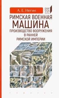 Римская военная машина: производство вооружения в ранней Римской империи — Андрей Евгеньевич Негин