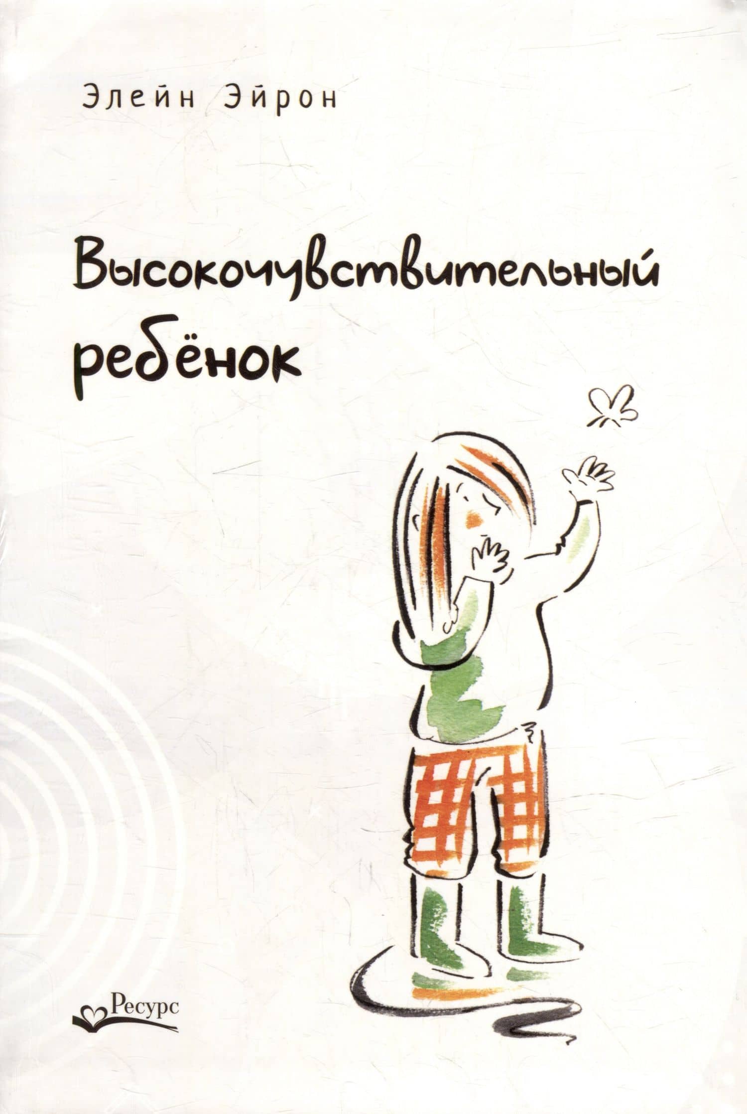 Высокочувствительный ребенок. Как помочь нашим детям расцвести в этом тяжелом мире — Элейн Эйрон