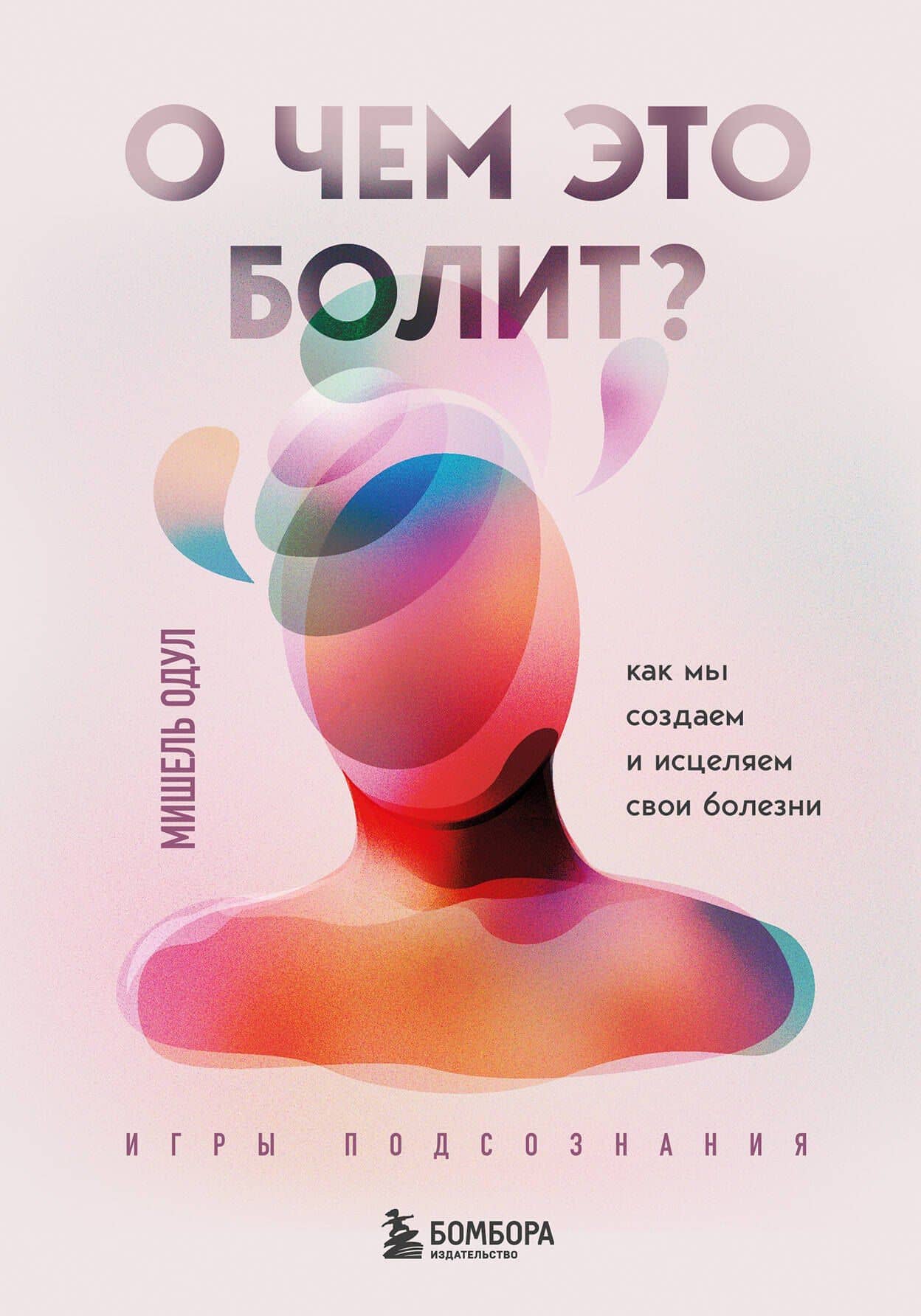 О чем это болит? Как мы создаем и исцеляем свои болезни — Мишель Одул