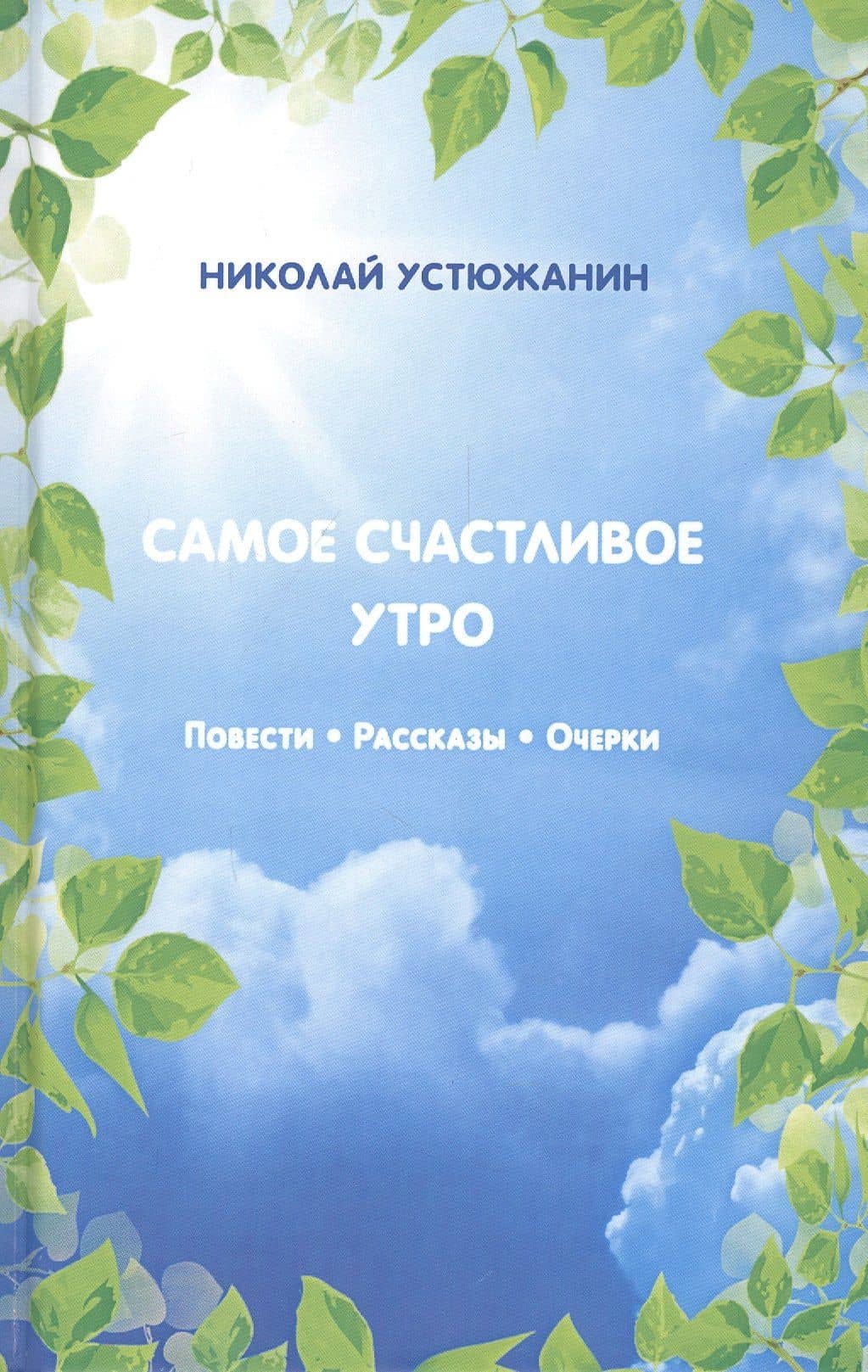 Самое счастливое утро: Повести. Рассказы. Очерки — Николай Устюжанин