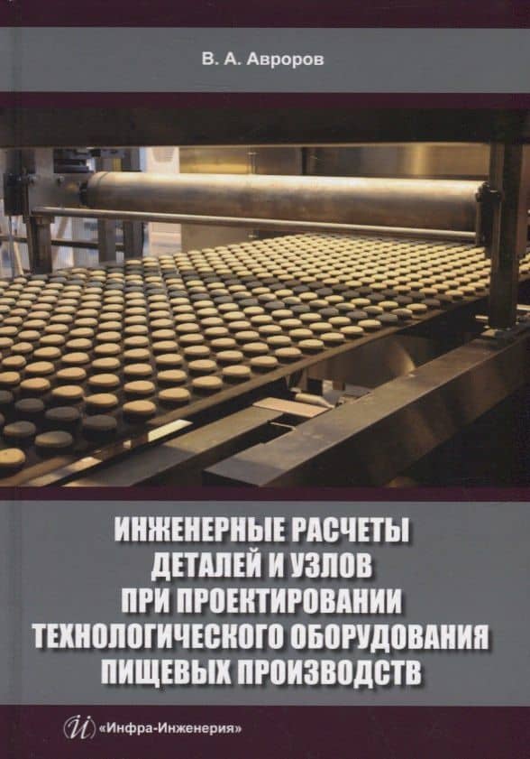 Инженерные расчеты деталей и узлов при проектировании технологического оборудования пищевых производств: учебное пособие — Валерий Александрович Авроров
