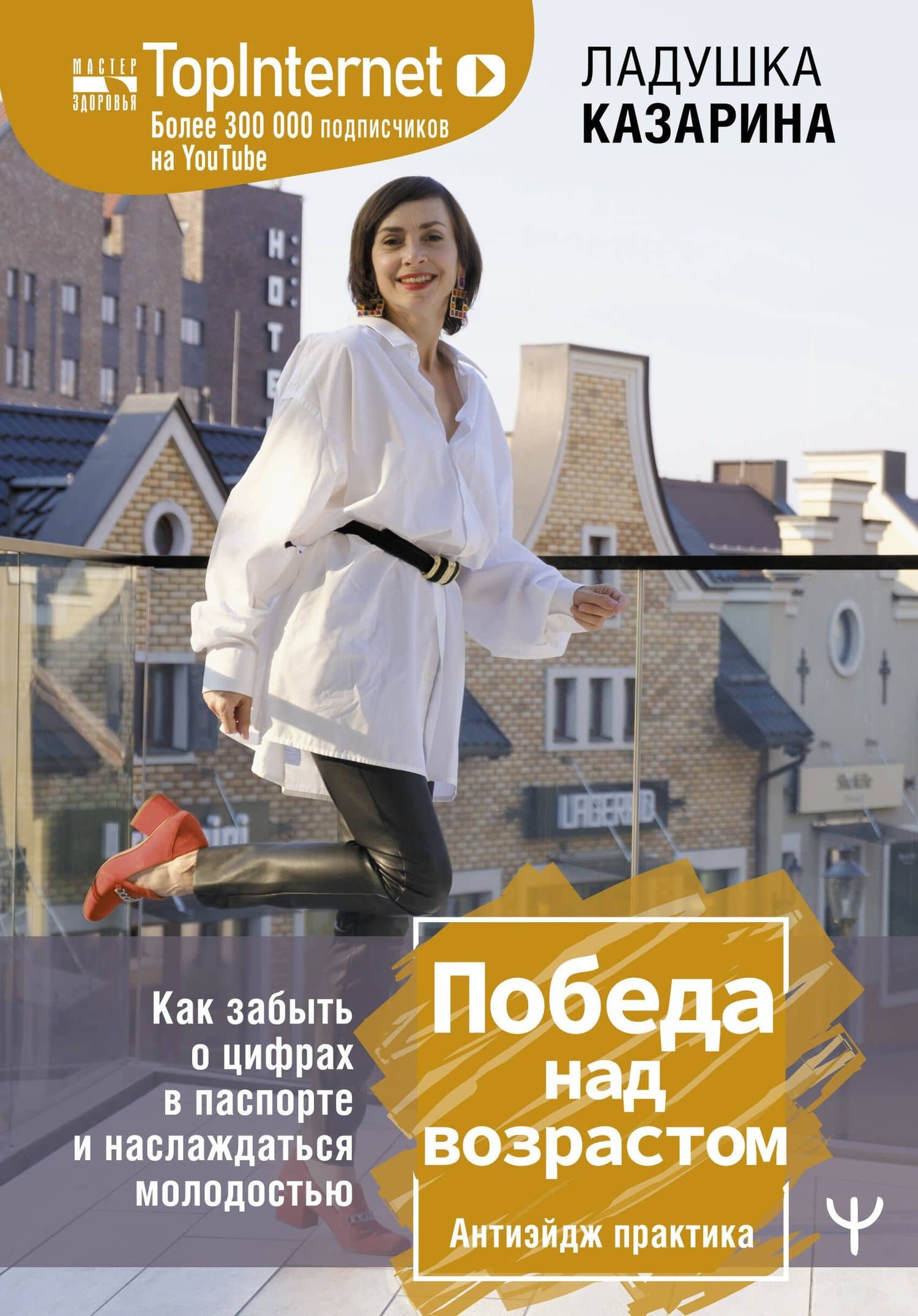 Победа над возрастом. Как забыть о цифрах в паспорте и наслаждаться молодостью. Антиэйдж практика — Казарина Ладушка