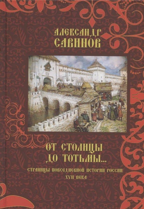 От столицы до Тотьмы. Страницы повседневной истории России XVII века
