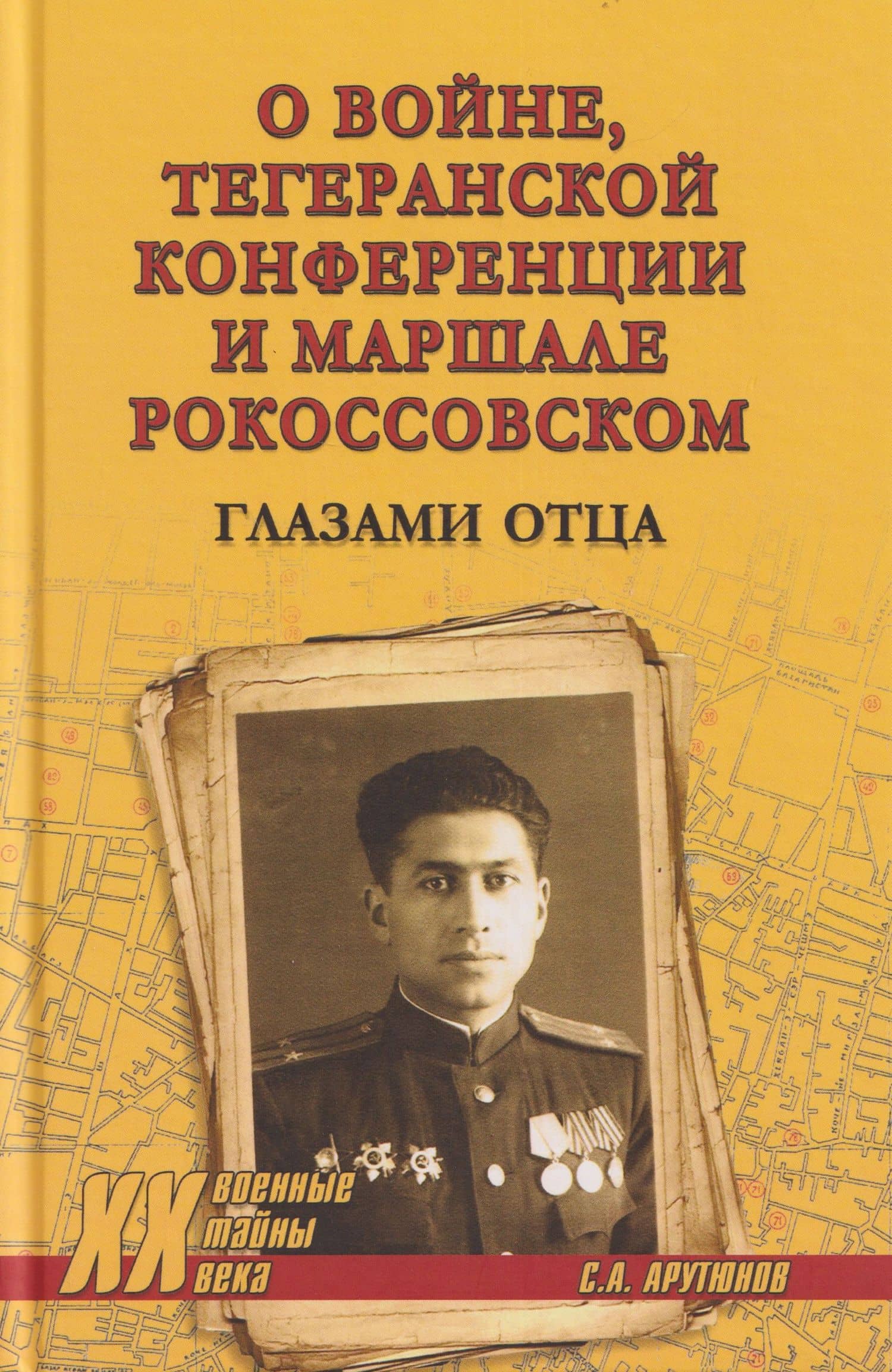 О войне, Тегеранской конференции и маршале Рокоссовском. Глазами отца — Сергей Арташесович Арутюнов