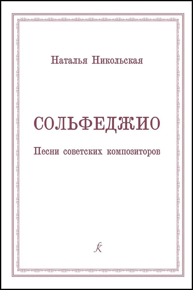Сольфеджио. Песни советских композиторов. Учебное пособие для учащихся старших классов детских музыкальных школ и студентов музыкальных колледжей (училищ) — Наталья Владимировна Никольская