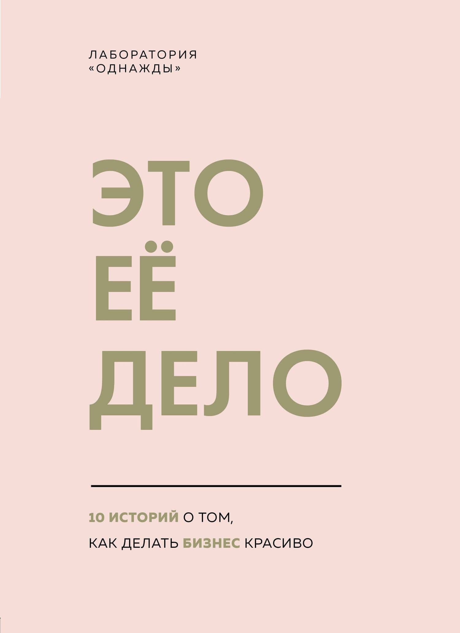 Это ее дело. 10 историй о том, как делать бизнес красиво — Лаборатория «Однажды»
