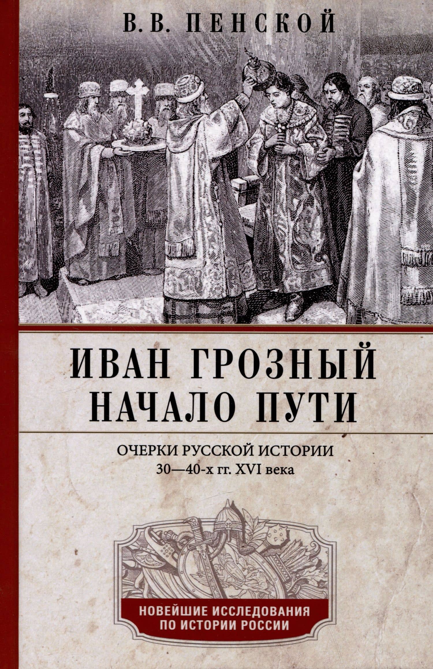 Иван Грозный. Начало пути. Очерки русской истории 30-40-х годов XVI века