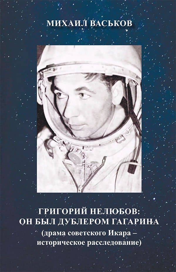 Григорий Нелюбов: он был дублером Гагарина (драма советского Икара – историческое расследование) — Михаил Юрьевич Васьков