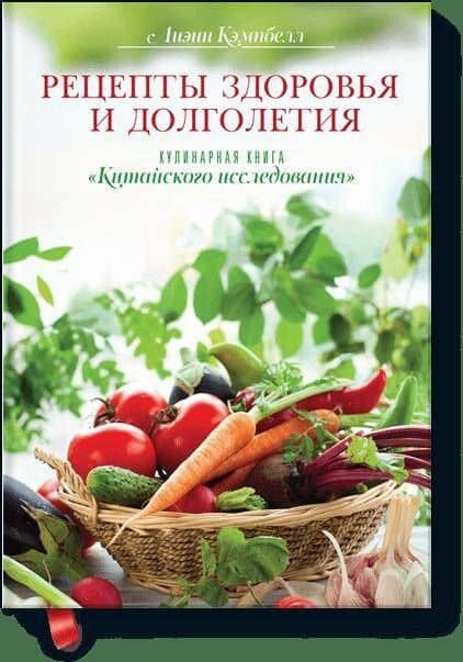 Рецепты здоровья и долголетия. Кулинарная книга "Китайского исследования" — Лиэнн Кэмпбелл