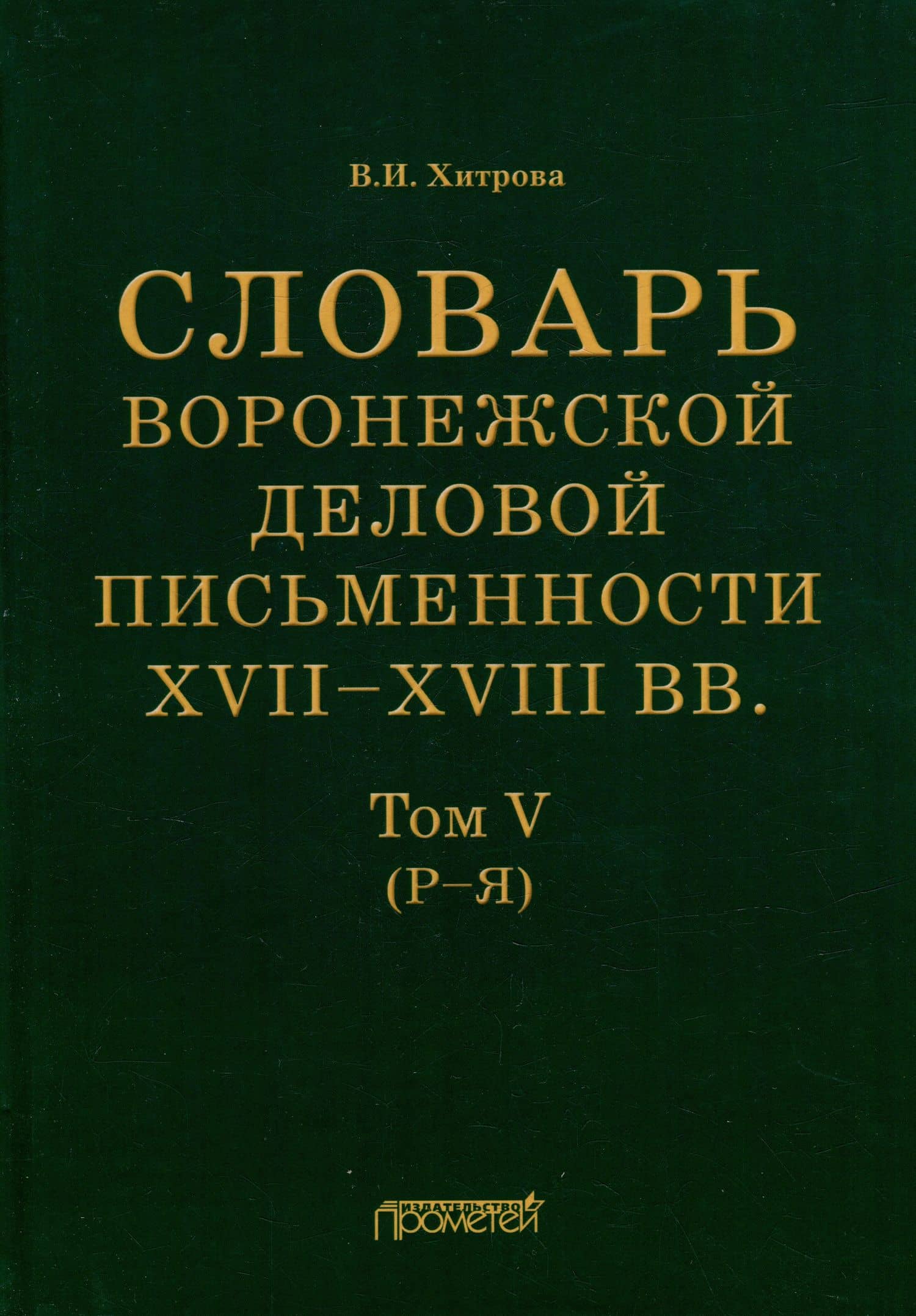 Словарь воронежской деловой письменности XVII–XVIII вв. Том V (Р–Я) — Валентина Ивановна Хитрова