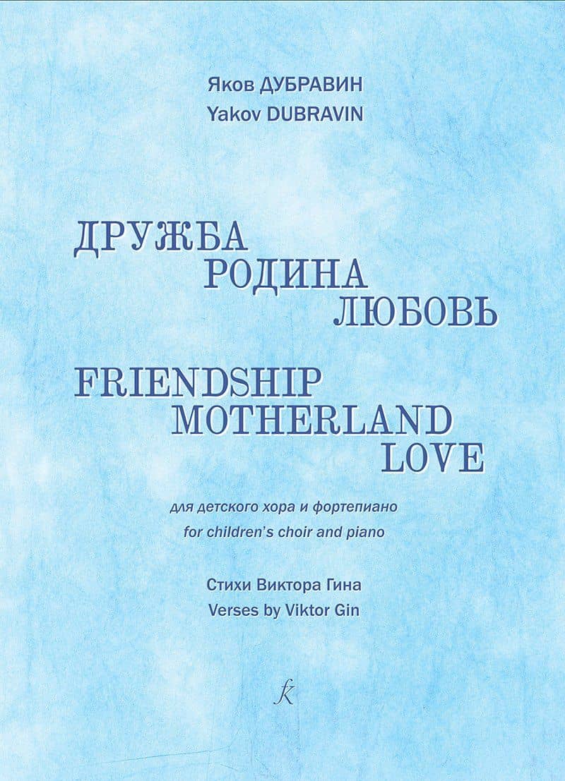 Дружба, родина, любовь. Для детского хора и фортепиано. Стихи Виктора Гина — Дубравин Яков Исаакович