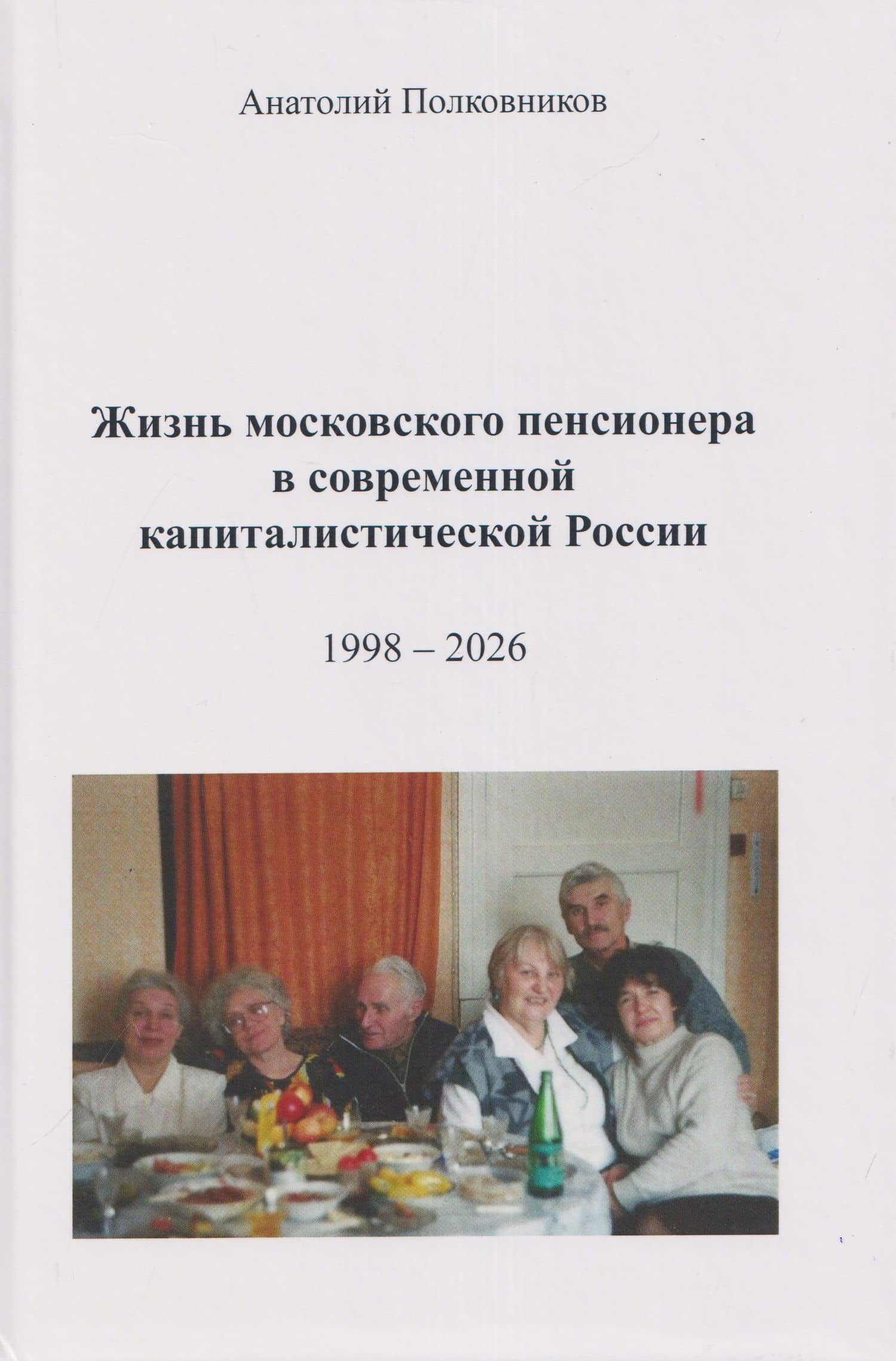 Жизнь московского пенсионера в современной капиталистической России (Воспоминания. Обработанные дневники. Размышления). 1998 – 2026. Автобиография — Анатолий Михайлович Полковников