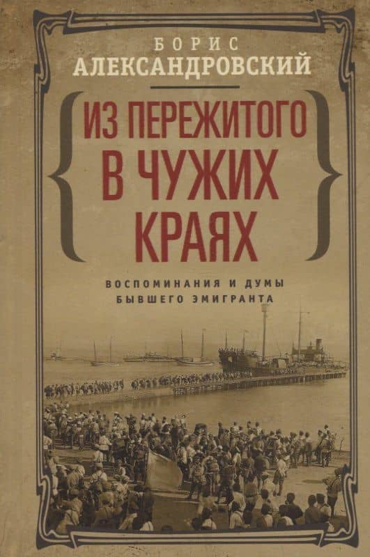 Из пережитого в чужих краях. Воспоминания и думы бывшего эмигранта — Борис Николаевич Александровский
