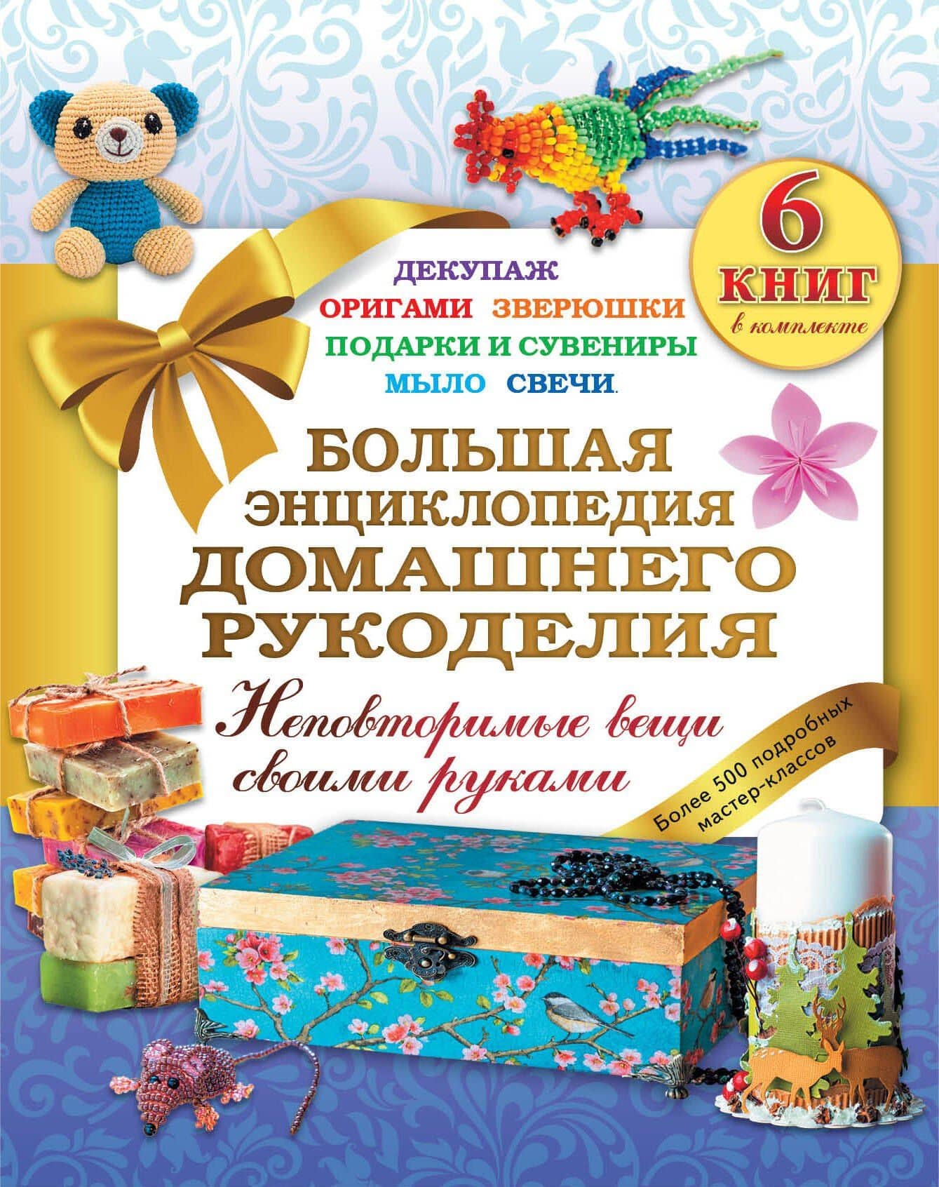 Большая энциклопедия домашнего рукоделия. Неповторимые вещи своими руками. Более 500 подробных масте