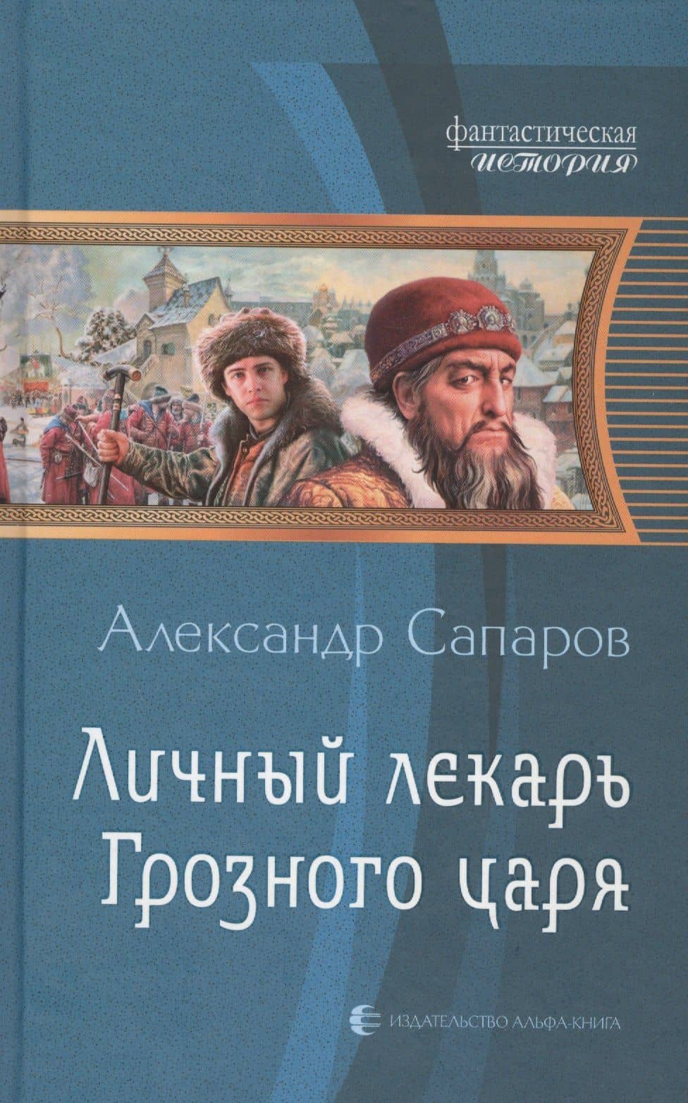 Личный лекарь Грозного царя: Фантастический роман — Александр Сапаров
