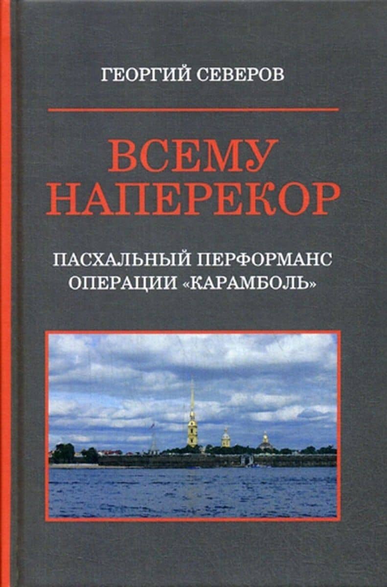 Всему наперекор. Книга первая. Пасхальный перформанс операции "Карамболь" — Георгий Северов