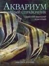 Аквариум. Полный справочник. Свыше 600 видов рыб и растений