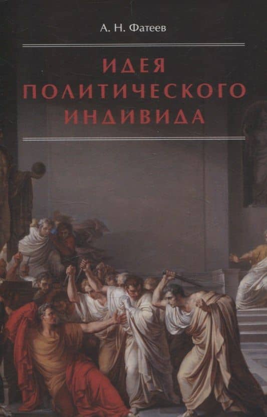 Идея политического индивида : Очерк развития индивидуалистического направления в истории философии государства — А. В. Фатеев