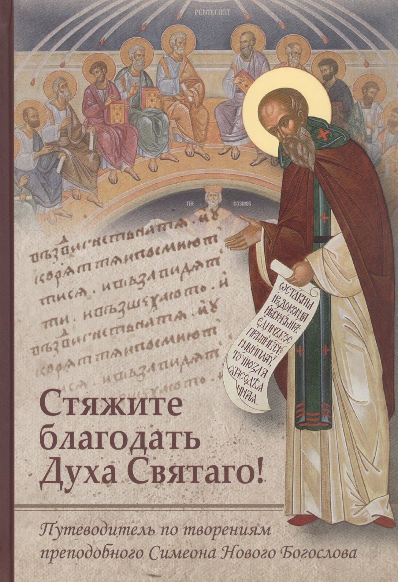 Стяжите благодать Духа Святаго! Путеводитель по творениям преподобного Симеона Нового Богослова