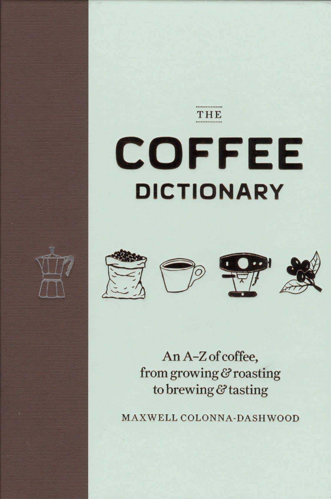 The Coffee Dictionary An A-Z of coffee from growing… (Colonna-Dashwood)