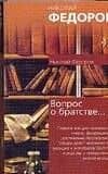 Вопрос о братстве, или родстве, о причинах небратского, неродственного т.е.немирного состояния мира и о средствах к восстановлению родства. Записка от — Н. Ф. Федоров