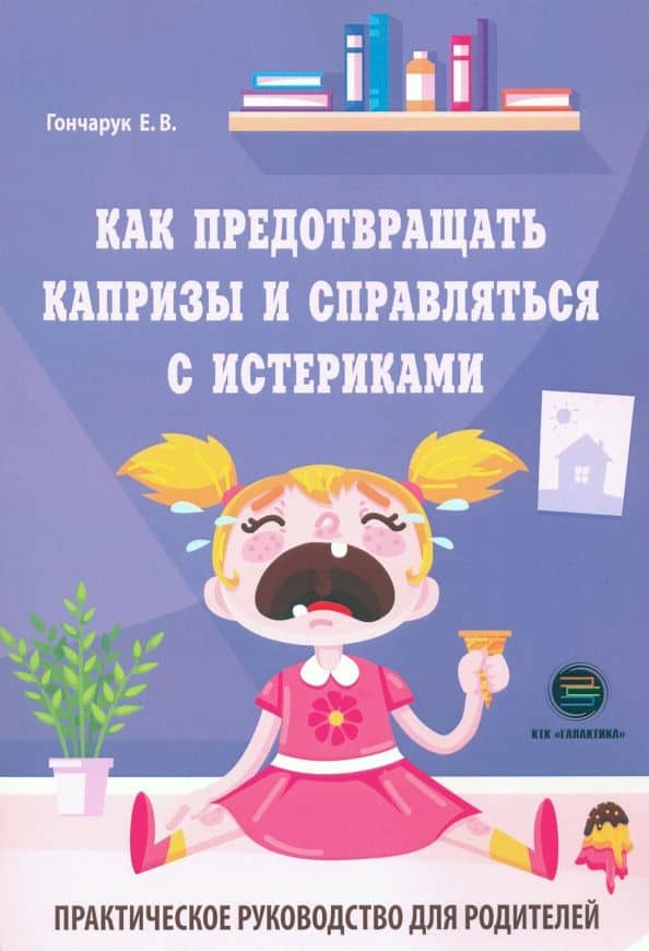 Как предотвращать капризы и справляться с истериками. Практическое руководство для родителей — Екатерина Викторовна Гончарук