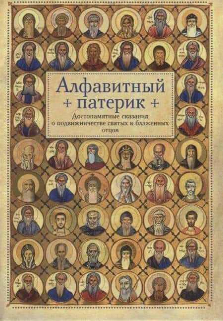 Алфавитный патерик. Достопамятные сказания о подвижничестве святых и блаженных отцов — Коллектив авторов
