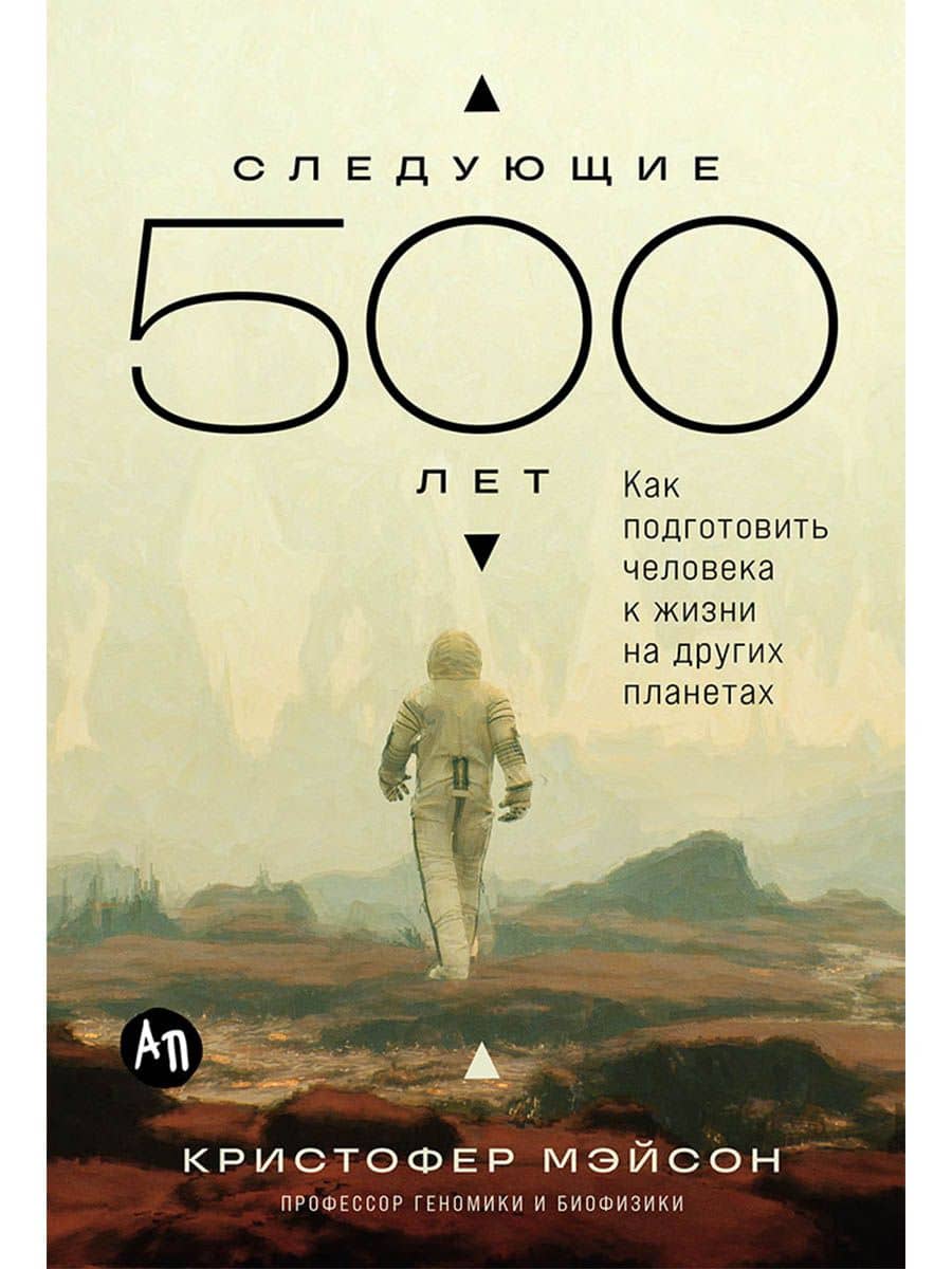 Следующие 500 лет: Как подготовить человека к жизни на других планетах — Кристофер Мэйсон