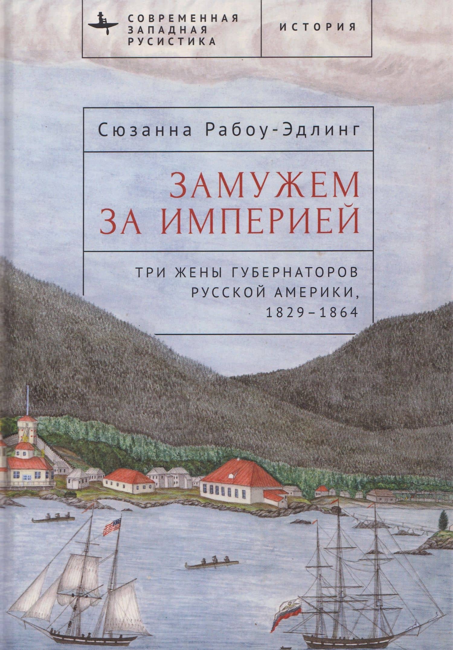 Замужем за империей. Три жены губернаторов Русской Америки, 1829-1864 — Сюзанна Рабоу-Эдлинг