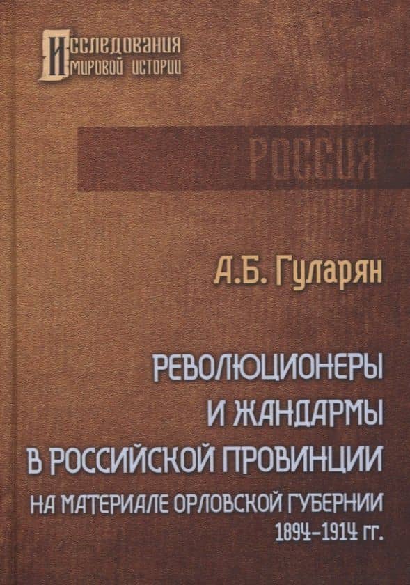 Революционеры и жандармы в российской провинции. На материале Орловской губернии. 1894-1914 гг. — Артем Гуларян