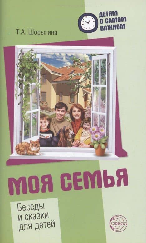 Детям о самом важном. Моя семья. Беседы и сказки для детей. 2-е изд. — Татьяна Андреевна Шорыгина