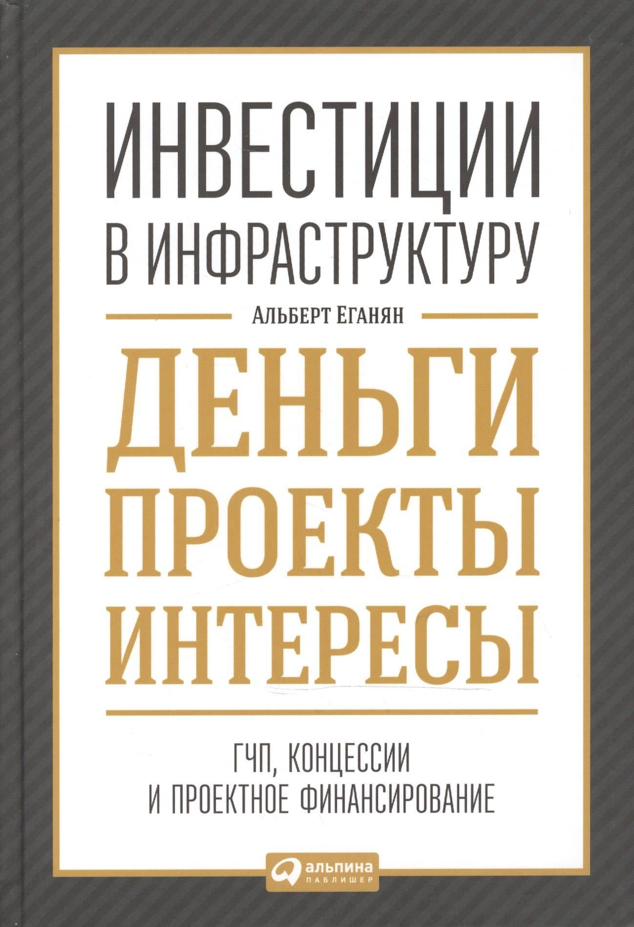 Инвестиции в инфраструктуру: Деньги, проекты, интересы. ГЧП, концессии, проектное финансирование — Альберт Еганян