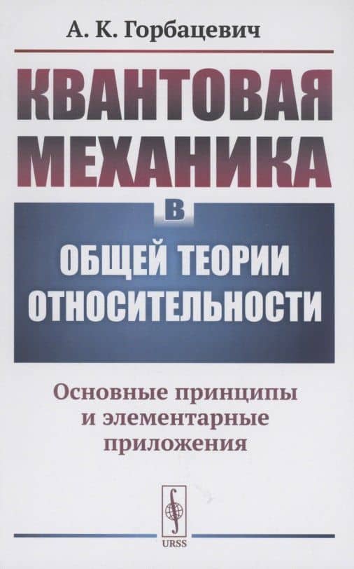 Квантовая механика в общей теории относительности Основные принципы и элементарные приложения — Александр Константинович Горбацевич