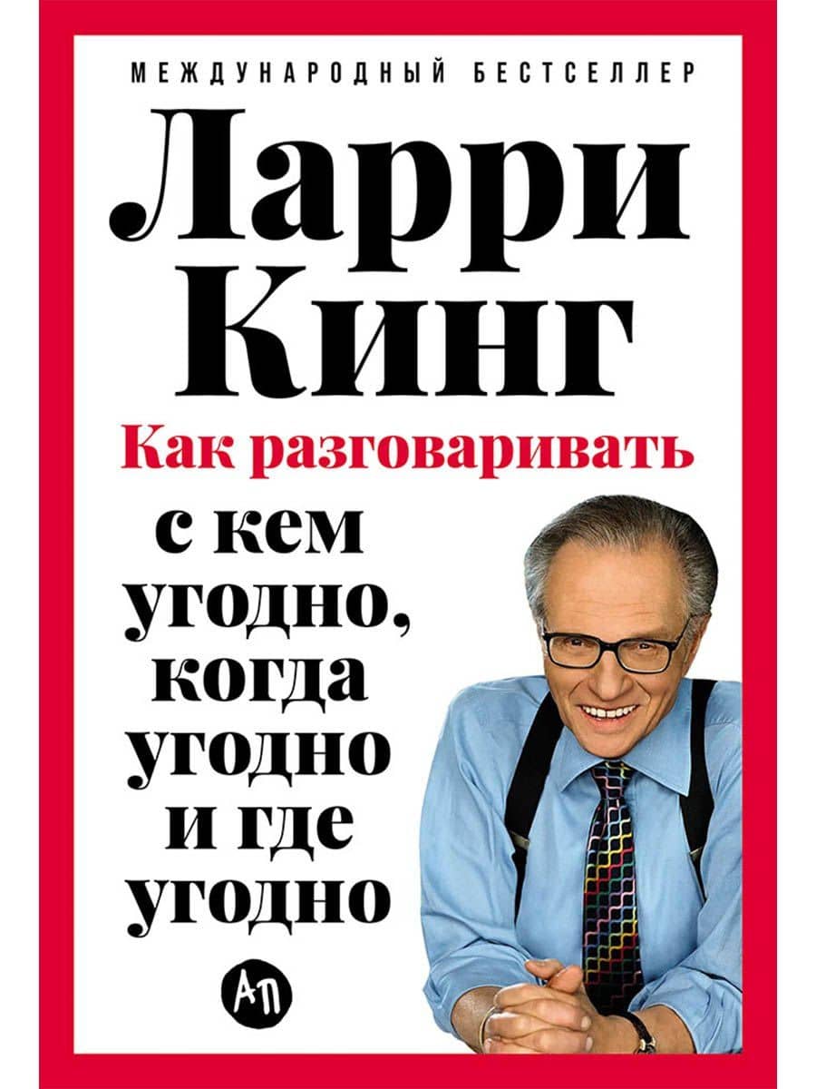 Как разговаривать с кем угодно, когда угодно и где угодно — Ларри Кинг