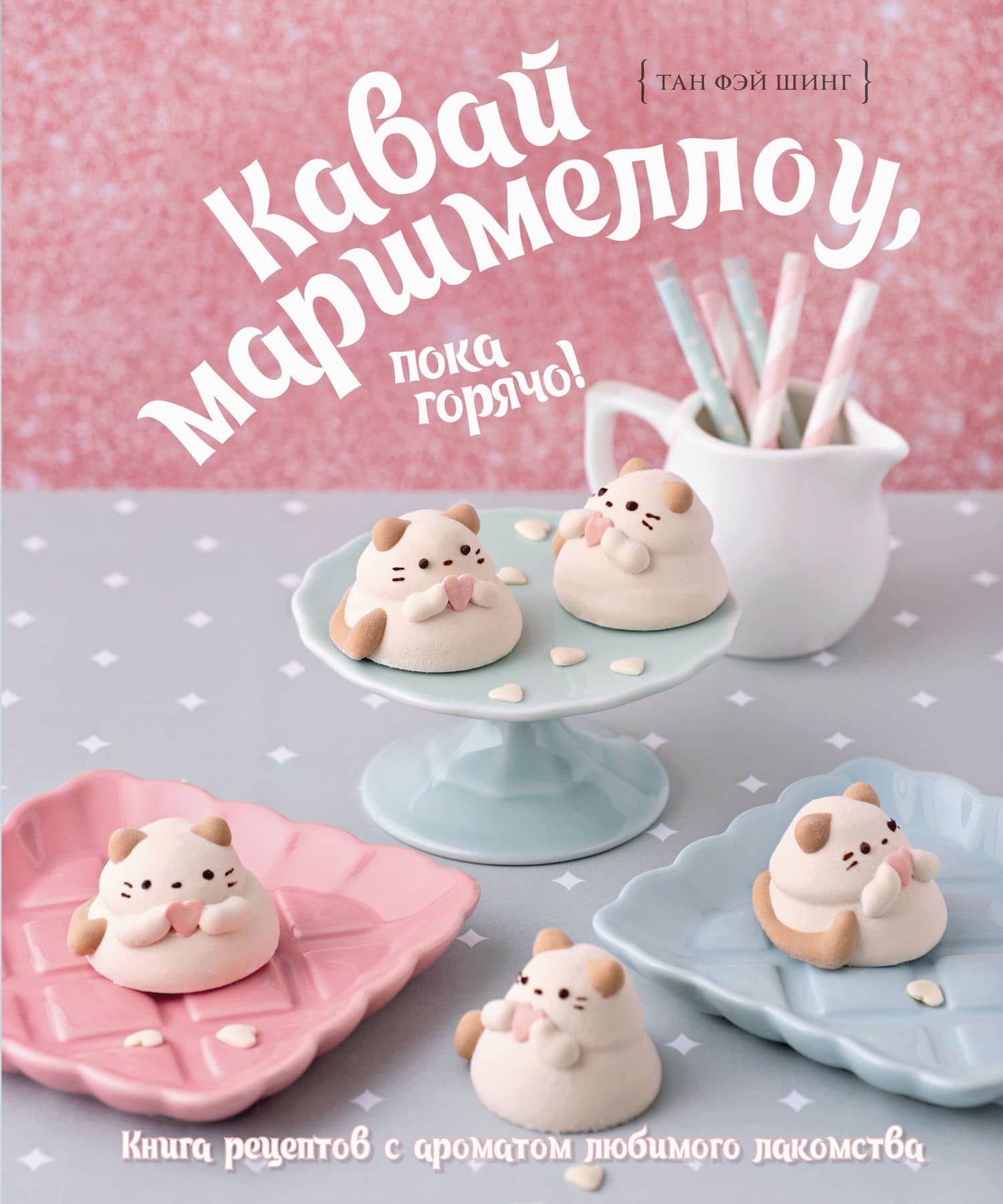 Кавай маршмеллоу, пока горячо! Книга рецептов с ароматом любимого лакомства — Фэй Шинг Тан
