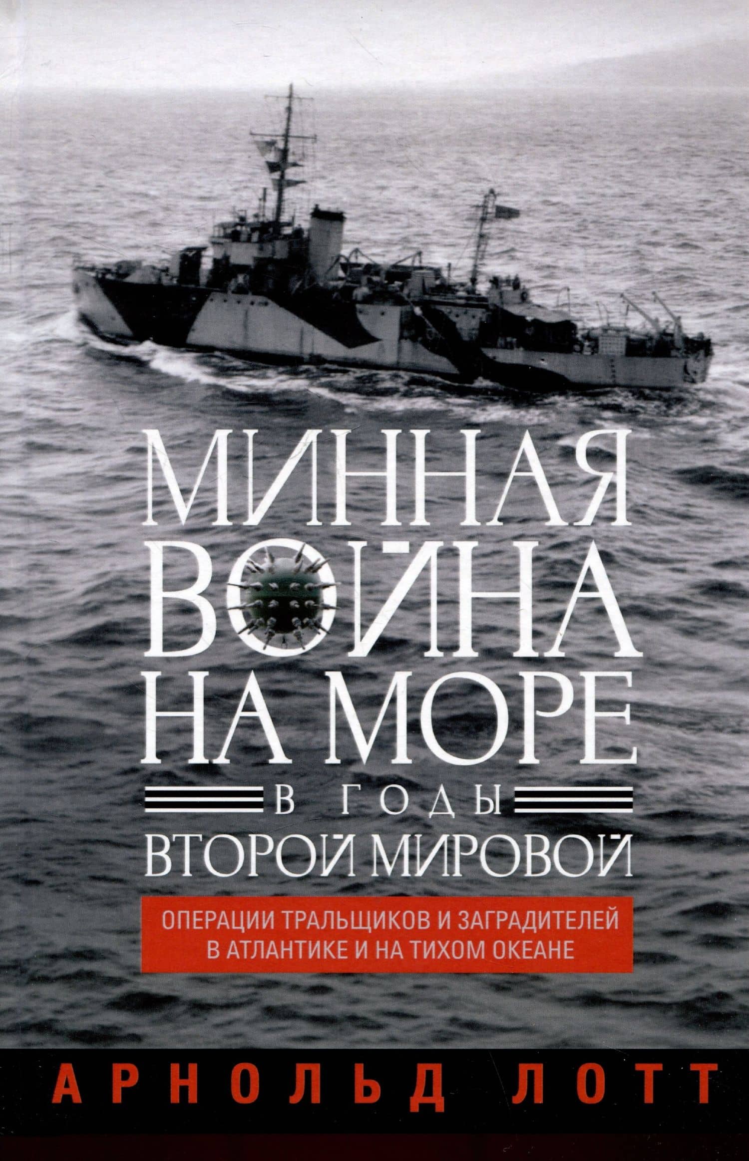 Минная война на море в годы Второй мировой. Операции тральщиков и заградителей в Атлантике и на Тихом океане — Арнольд Лотт