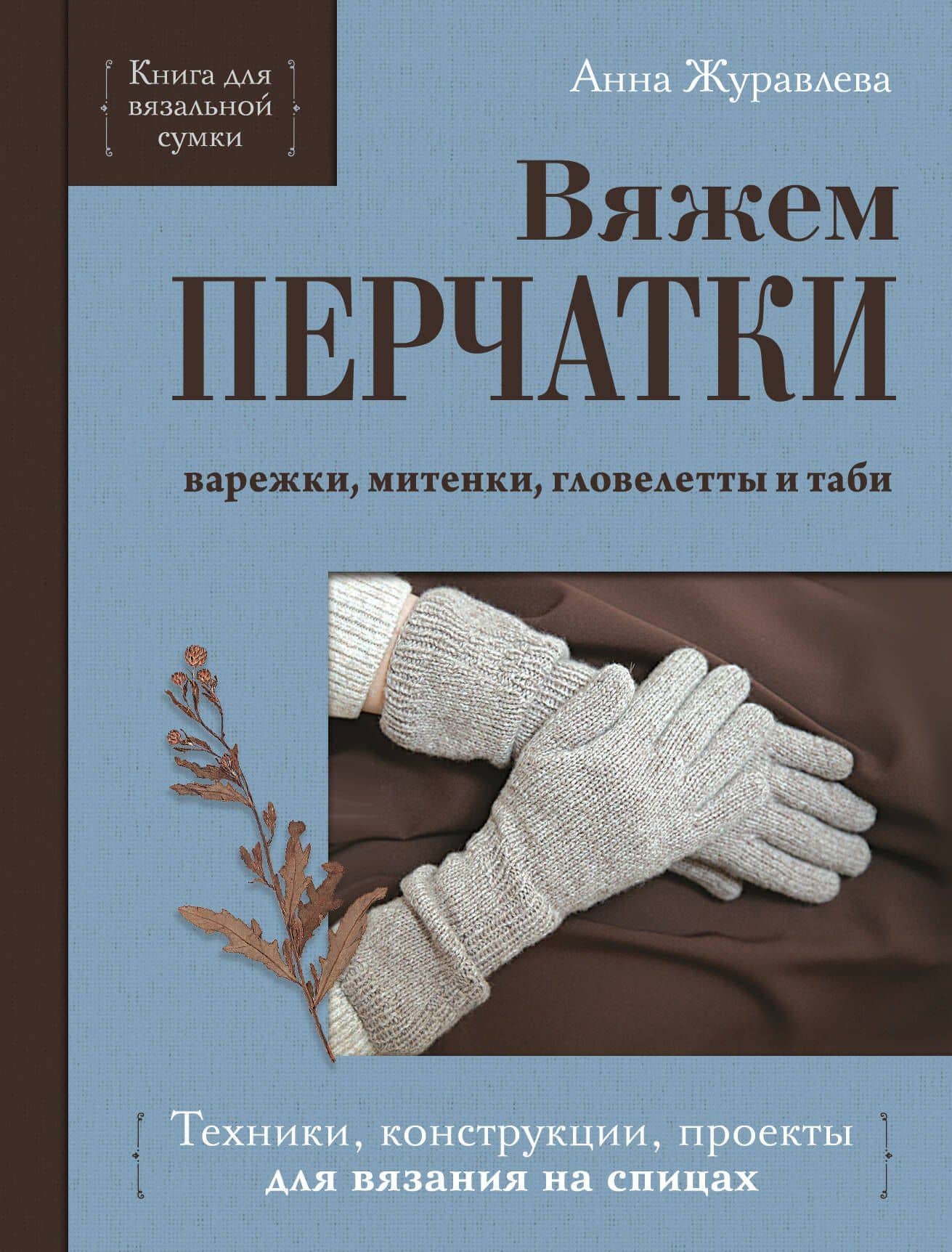 Вяжем перчатки. Техники, конструкции, проекты для вязания на спицах